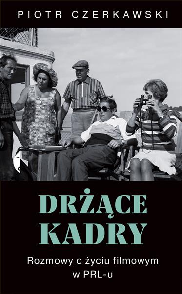 DRŻĄCE KADRY. ROZMOWY O ŻYCIU FILMOWYM W PRL-U
