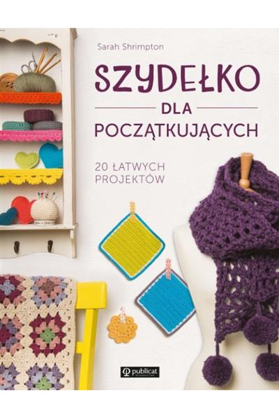 SZYDEŁKO DLA POCZĄTKUJĄCYCH. 20 ŁATWYCH PROJEKTÓW