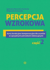 Percepcja wzrokowa Karty korekcyjno-kompensacyjne dla uczniów ze specjalnymi potrzebami edukacyjnymi Część 2