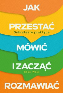 Jak przestać mówić i zacząć rozmawiać. Sokrates w praktyce