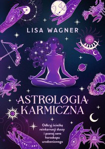Astrologia karmiczna. Odkryj ścieżkę reinkarnacji duszy i poznaj sens horoskopu urodzeniowego