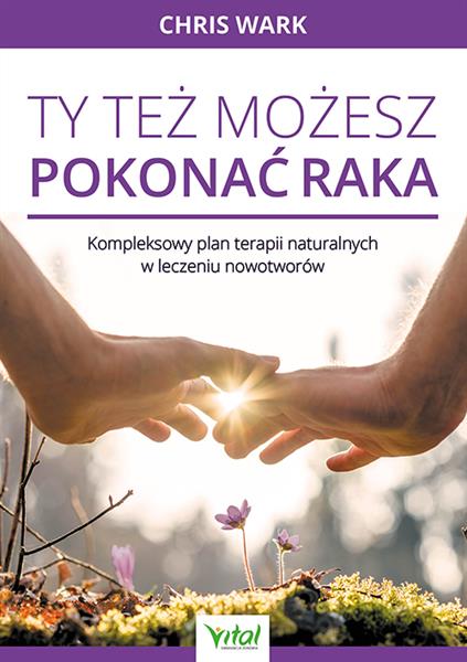 TY TEŻ MOŻESZ POKONAĆ RAKA. KOMPLEKSOWY PLAN TERAP
