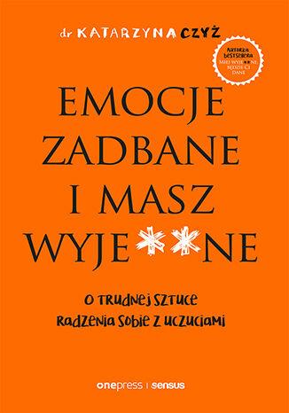 EMOCJE ZADBANE I MASZ WYJE**NE. O TRUDNEJ SZTUCE R