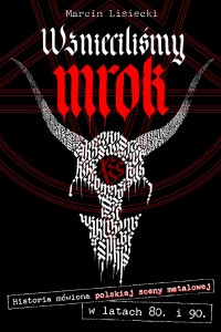 Wznieciliśmy mrok. Historia mówiona polskiej sceny metalowej w latach 80. i 90.
