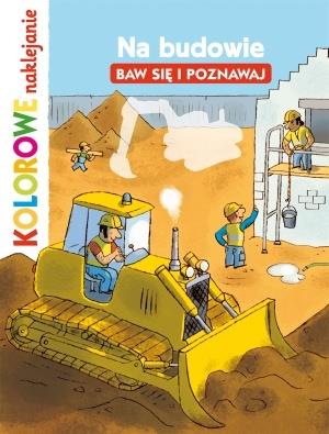 NA BUDOWIE. BAW SIĘ I POZNAWAJ. KOLOROWE NAKLEJANI