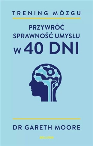 TRENING MÓZGU. PRZYWRÓĆ SPRAWNOŚĆ UMYSŁU W 40 DNI