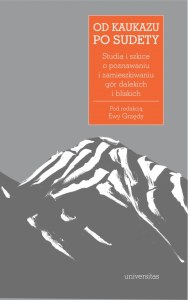 Od Kaukazu po Sudety. Studia i szkice o poznawaniu i zamieszkiwaniu gór dalekich i bliskich