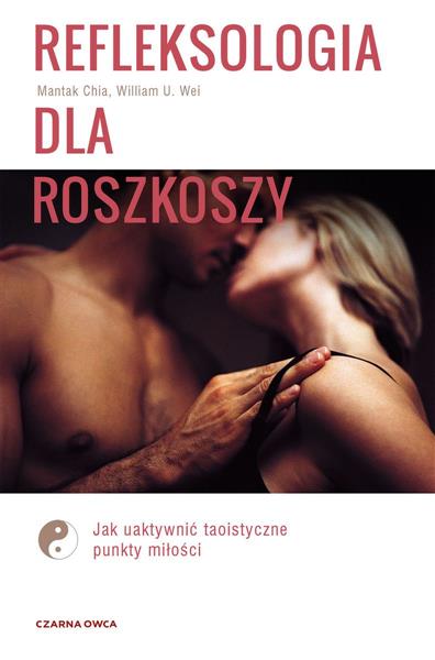 REFLEKSOLOGIA DLA ROZKOSZY. JAK UAKTYWNIĆ TAOISTYC