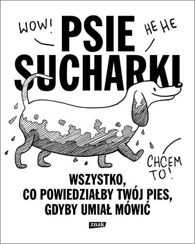 PSIE SUCHARKI. WSZYSTKO, CO POWIEDZIAŁBY TWÓJ PIES