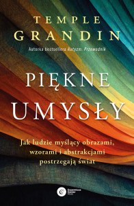 Piękne umysły. Jak ludzie myślący obrazami, wzorami i abstrakcjami postrzegają świat
