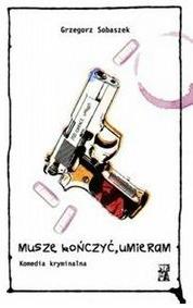 MUSZĘ KOŃCZYĆ, UMIERAM G. SOBASZEK