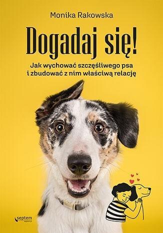 DOGADAJ SIĘ! JAK WYCHOWAĆ SZCZĘŚLIWEGO PSA...