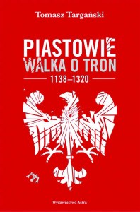 Piastowie. Walka o tron 1138–1320 wyd. 2022