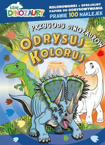 LUBIĘ DINOZAURY. ODRYSUJ KOLORUJ. PRZYGODY