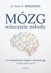 Mózg wiecznie młody. Jak wyostrzyć umysł i chronić go przez całe życie