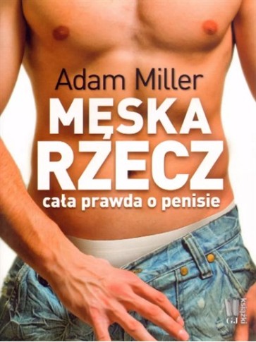 MĘSKA RZECZ. CAŁA PRAWDA O PENISIE