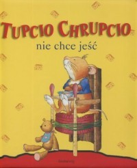 TUPCIO CHRUPCIO. NIE CHCE JEŚĆ!