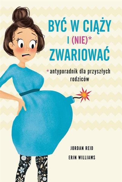 BYĆ W CIĄŻY I (NIE) ZWARIOWAĆ. ANTYPORADNIK DLA PR
