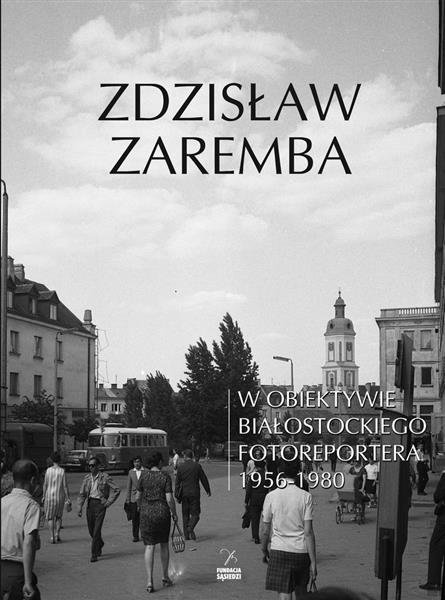 W OBIEKTYWIE BIAŁOSTOCKIEGO FOTOREPORTERA 1956-198