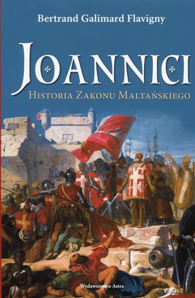 JOANNICI. HISTORIA ZAKONU MALTAŃSKIEGO