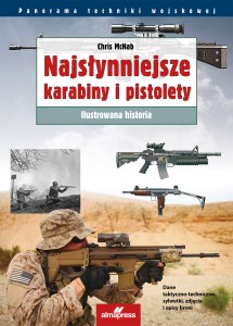 Najsłynniejsze karabiny i pistolety. Ilustrowana historia. Panorama techniki wojskowej wyd. 4