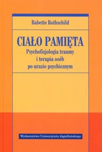 Ciało pamięta. Psychofizjologia traumy i terapia osób po urazie psychicznym