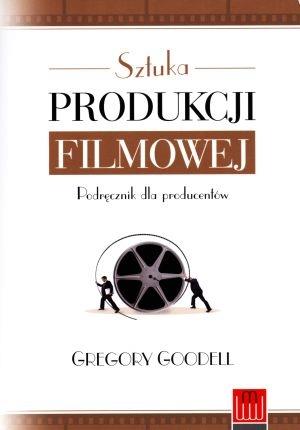 SZTUKA PRODUKCJI FILMOWEJ. PODRĘCZNIK DLA PRODUC…