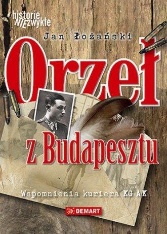 ORZEŁ Z BUDAPESZTU. WSPOMNIENIA KURIERA