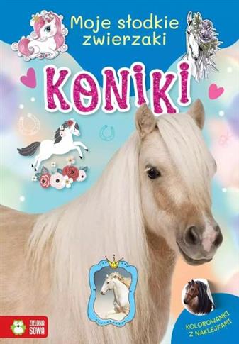 MOJE SŁODKIE ZWIERZAKI. KONIKI