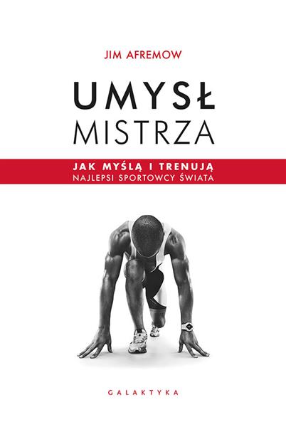 UMYSŁ MISTRZA. JAK MYŚLĄ I TRENUJĄ NAJLEPSI ...