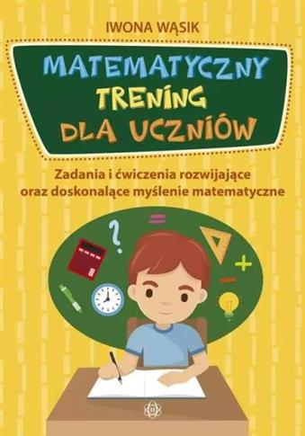 Matematyczny trening dla uczniów. Zadania i ćwicze