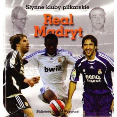 Real Madryt. Słynne Kluby Piłkarskie