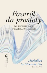 Powrót do prostoty. Jak uspokoić ducha w zabieganym świecie. Kropla duchowości