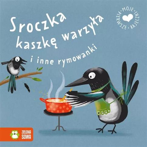 Moje pierwsze bajeczki. Sroczka kaszkę warzyła i i