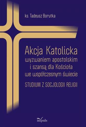 AKCJA KATOLICKA WYZWANIEM APOSTOLSKIM I SZANSĄ DLA