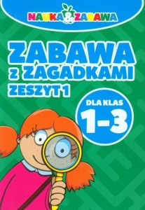 NAUKA I ZABAWA. ZABAWA Z ZAGADKAMI KL. 1-3 CZ. 1