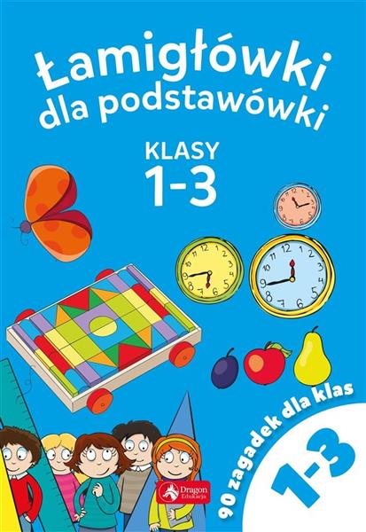 ŁAMIGŁOWKI DLA PODSTAWÓWKI. KLASY 1-3