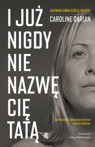 I już nigdy nie nazwę cię tatą. Gdy przemoc farmakochemiczna niszczy rodzinę. Dziennik córki Gisèle Pelicot