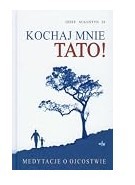 KOCHAJ MNIE TATO! : MEDYTACJE O OJCOSTWIE / JÓZEF