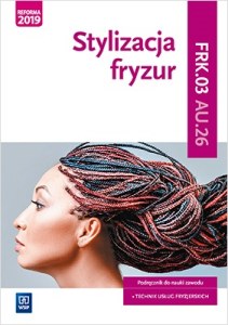 Stylizacja fryzur. Kwalifikacja A.23.2. Podręcznik do nauki zawodu technik usług fryzjerskich. Szkoły ponadpodstawowe i ponadgimnazjalne