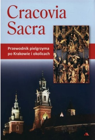 CRACOVIA SACRA. PRZEWODNIK PIELGRZYMA PO KRAKOWIE