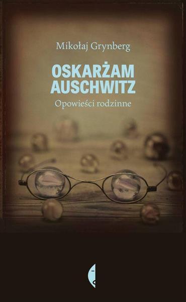 OSKARŻAM AUSCHWITZ OPOWIEŚCI RODZINNE