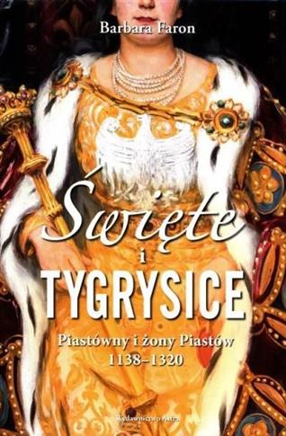 Święte i tygrysice Piastówny i żony Piastów 1138-1