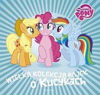 MY LITTLE PONY. WIELKA KOLEKCJA BAJEK O KUCYKACH