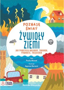 Żywioły ziemi. Jak powstają wulkany tornada, powodzie, trzęsienia