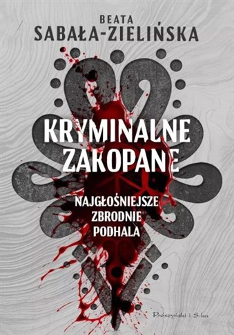 KRYMINALNE ZAKOPANE. NAJGŁOŚNIEJSZE ZBRODNIE...