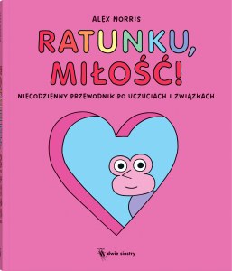 Ratunku, miłość!. Niecodzienny przewodnik po uczuciach i związkach