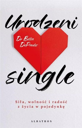 URODZENI SINGLE. SIŁA, WOLNOŚĆ I RADOŚĆ Z ŻYCIA W