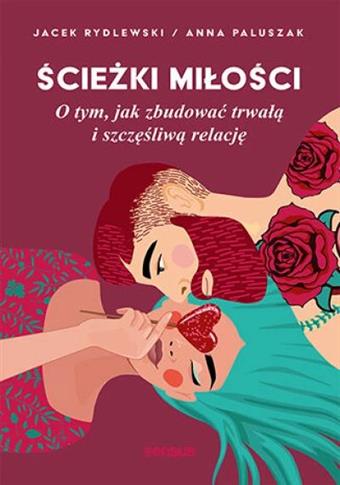 Ścieżki miłości. O tym, jak zbudować trwałą i szcz