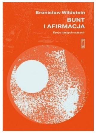 Bunt i afirmacja. Esej o naszych czasach